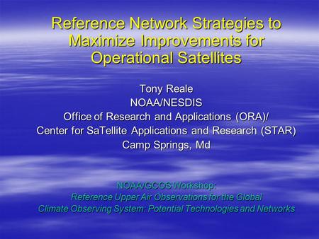 Reference Network Strategies to Maximize Improvements for Operational Satellites Tony Reale NOAA/NESDIS Office of Research and Applications (ORA)/ Center.