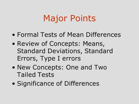 Major Points Formal Tests of Mean Differences Review of Concepts: Means, Standard Deviations, Standard Errors, Type I errors New Concepts: One and Two.