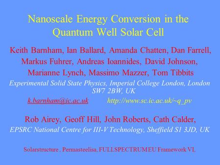 Nanoscale Energy Conversion in the Quantum Well Solar Cell Keith Barnham, Ian Ballard, Amanda Chatten, Dan Farrell, Markus Fuhrer, Andreas Ioannides, David.