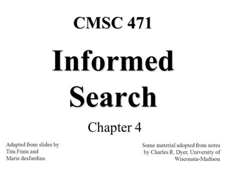Informed Search CMSC 471 Chapter 4 Adapted from slides by