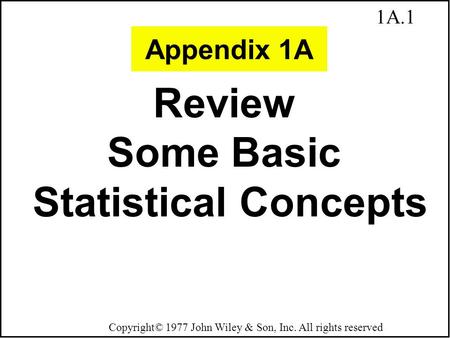 1A.1 Copyright© 1977 John Wiley & Son, Inc. All rights reserved Review Some Basic Statistical Concepts Appendix 1A.