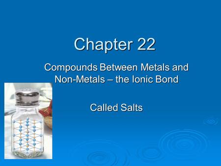 Compounds Between Metals and Non-Metals – the Ionic Bond Called Salts