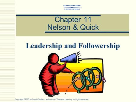 Chapter 11 Nelson & Quick Leadership and Followership Copyright ©2005 by South-Western, a division of Thomson Learning. All rights reserved.
