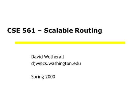 CSE 561 – Scalable Routing David Wetherall Spring 2000.