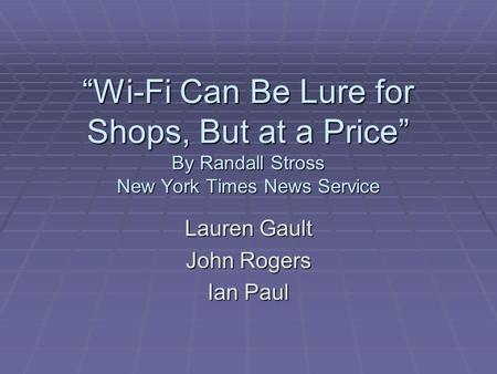 “Wi-Fi Can Be Lure for Shops, But at a Price” By Randall Stross New York Times News Service Lauren Gault John Rogers Ian Paul.