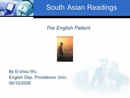 By E-chou Wu English Dep. Providence Univ. 06/10/2006 The English Patient South Asian Readings.