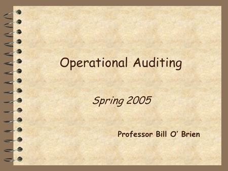 Operational Auditing Spring 2005 Professor Bill O’ Brien.