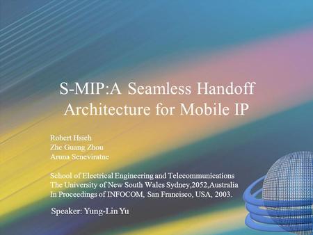 S-MIP:A Seamless Handoff Architecture for Mobile IP Robert Hsieh Zhe Guang Zhou Aruna Seneviratne School of Electrical Engineering and Telecommunications.