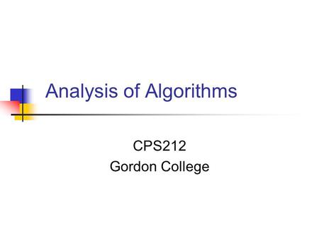 Analysis of Algorithms CPS212 Gordon College. Measuring the efficiency of algorithms There are 2 algorithms: algo1 and algo2 that produce the same results.