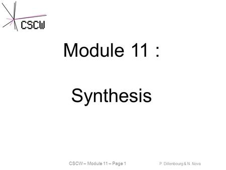 CSCW – Module 11 – Page 1 P. Dillenbourg & N. Nova Module 11 : Synthesis.