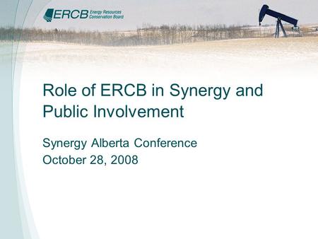 Role of ERCB in Synergy and Public Involvement Synergy Alberta Conference October 28, 2008.