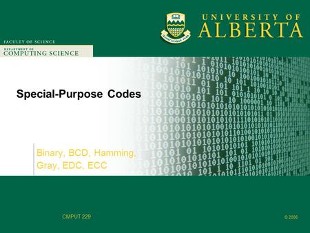 Faculty of Computer Science © 2006 CMPUT 229 Special-Purpose Codes Binary, BCD, Hamming, Gray, EDC, ECC.