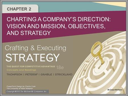 CHAPTER 2 CHARTING A COMPANY’S DIRECTION: VISION AND MISSION, OBJECTIVES, AND STRATEGY McGraw-Hill/Irwin Copyright ®2012 The McGraw-Hill Companies, Inc.