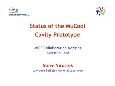 Status of the MuCool Cavity Prototype Steve Virostek Lawrence Berkeley National Laboratory MICE Collaboration Meeting October 21, 2005.