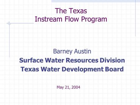 The Texas Instream Flow Program Barney Austin Surface Water Resources Division Texas Water Development Board May 21, 2004.
