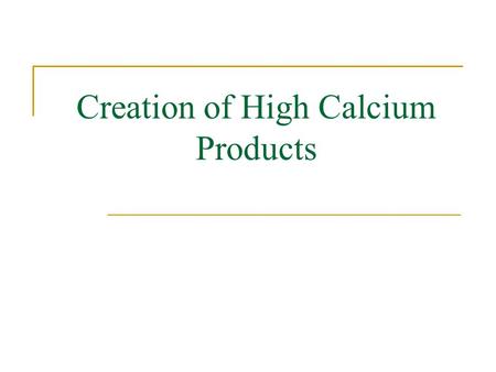Creation of High Calcium Products. Introduction Goal:  To design 3 food products containing 300+mg calcium per serving using any of the following Meadow.