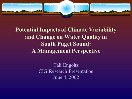 Potential Impacts of Climate Variability and Change on Water Quality in South Puget Sound: A Management Perspective Tali Engoltz CIG Research Presentation.