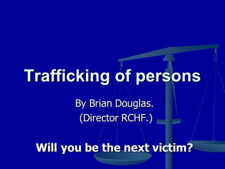 Trafficking of persons By Brian Douglas. (Director RCHF.) (Director RCHF.) Will you be the next victim?