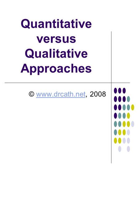 Quantitative versus Qualitative Approaches