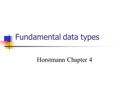 Fundamental data types Horstmann Chapter 4. Constants Variables change, constants don't final = ; final double PI = 3.14159; … areaOfCircle = radius *