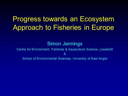Progress towards an Ecosystem Approach to Fisheries in Europe Simon Jennings Centre for Environment, Fisheries & Aquaculture Science, Lowestoft & School.