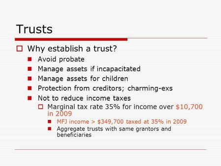Trusts  Why establish a trust? Avoid probate Manage assets if incapacitated Manage assets for children Protection from creditors; charming-exs Not to.