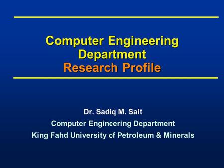 Computer Engineering Department Research Profile Dr. Sadiq M. Sait Computer Engineering Department King Fahd University of Petroleum & Minerals Dr. Sadiq.