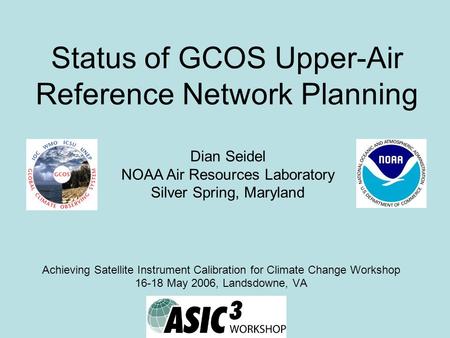 Status of GCOS Upper-Air Reference Network Planning Achieving Satellite Instrument Calibration for Climate Change Workshop 16-18 May 2006, Landsdowne,