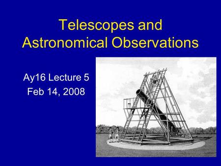 Telescopes and Astronomical Observations Ay16 Lecture 5 Feb 14, 2008.