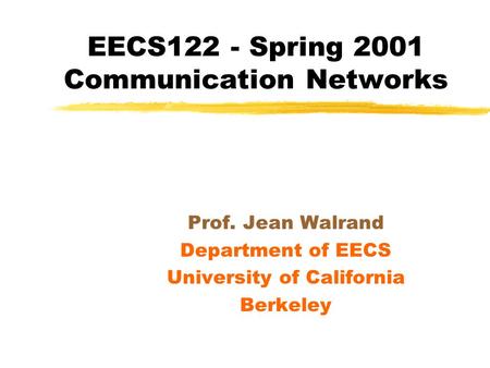 EECS122 - Spring 2001 Communication Networks Prof. Jean Walrand Department of EECS University of California Berkeley.