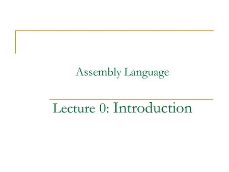 Assembly Language Lecture 0: Introduction. Outline What is Assembly Language? Why learn Assembly Language? Grade Text Book.