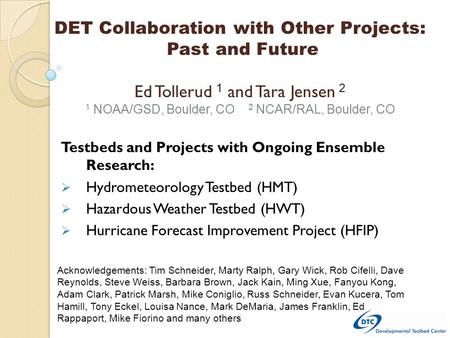 Testbeds and Projects with Ongoing Ensemble Research:  Hydrometeorology Testbed (HMT)  Hazardous Weather Testbed (HWT)  Hurricane Forecast Improvement.