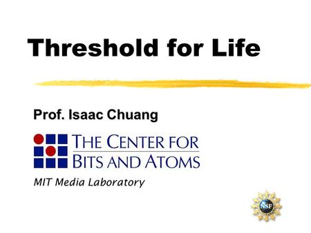 Threshold for Life MIT Media Laboratory Prof. Isaac Chuang.