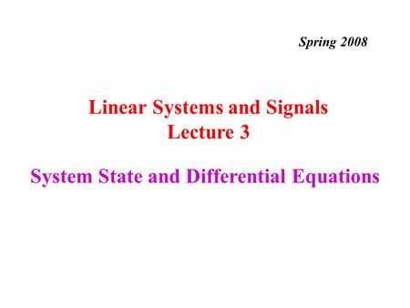 System State and Differential Equations Linear Systems and Signals Lecture 3 Spring 2008.