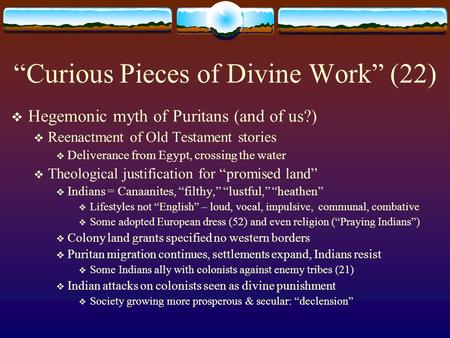 “Curious Pieces of Divine Work” (22)  Hegemonic myth of Puritans (and of us?)  Reenactment of Old Testament stories  Deliverance from Egypt, crossing.