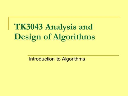 TK3043 Analysis and Design of Algorithms Introduction to Algorithms.