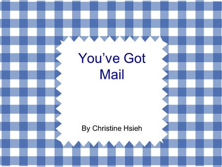 You’ve Got Mail By Christine Hsieh. Outline  Starting Questions Starting Questions  Different Types of Mails Different Types of Mails  Sample Conversation.