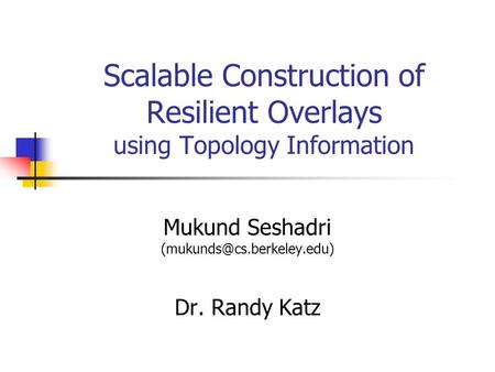 Scalable Construction of Resilient Overlays using Topology Information Mukund Seshadri Dr. Randy Katz.