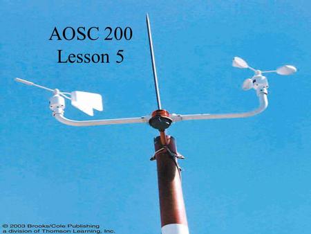 AOSC 200 Lesson 5. Observing the Atmosphere There are several instruments that are used to measure the basic atmospheric variables/ Temperature – Thermometer.