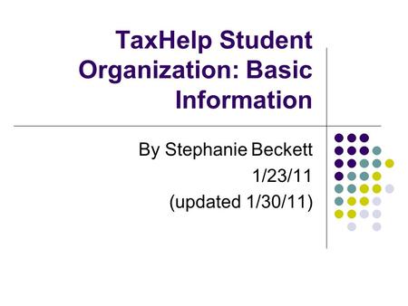TaxHelp Student Organization: Basic Information By Stephanie Beckett 1/23/11 (updated 1/30/11)