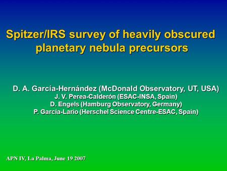Spitzer/IRS survey of heavily obscured planetary nebula precursors planetary nebula precursors D. A. García-Hernández (McDonald Observatory, UT, USA) J.