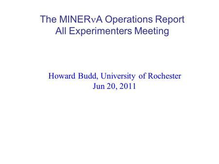 The MINER A Operations Report All Experimenters Meeting Howard Budd, University of Rochester Jun 20, 2011.