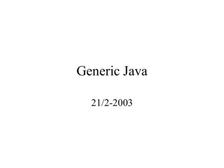 Generic Java 21/2-2003. What is generics? To be able to assign type variables to a class These variables are not bound to any specific type until the.