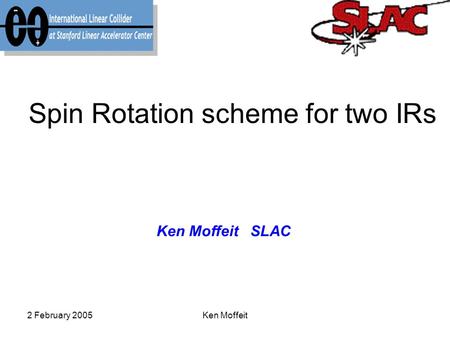 2 February 2005Ken Moffeit Spin Rotation scheme for two IRs Ken Moffeit SLAC.