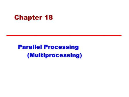 Chapter 18 Parallel Processing (Multiprocessing).