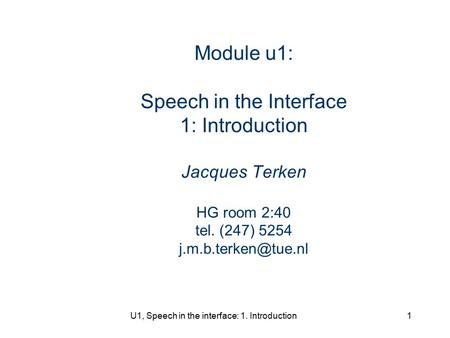 U1, Speech in the interface: 1. Introduction1 Module u1: Speech in the Interface 1: Introduction Jacques Terken HG room 2:40 tel. (247) 5254