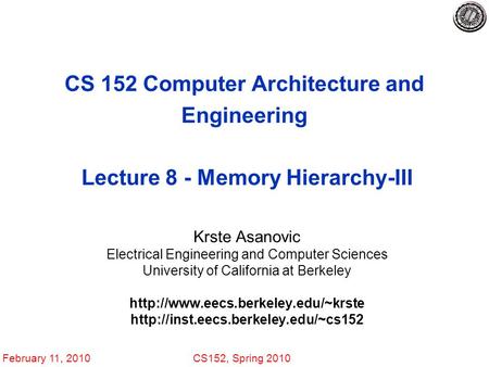 February 11, 2010CS152, Spring 2010 CS 152 Computer Architecture and Engineering Lecture 8 - Memory Hierarchy-III Krste Asanovic Electrical Engineering.