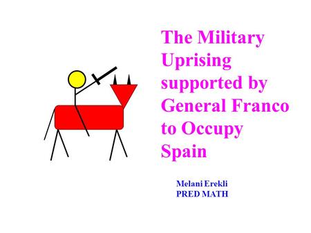 The Military Uprising supported by General Franco to Occupy Spain Melani Erekli PRED MATH.