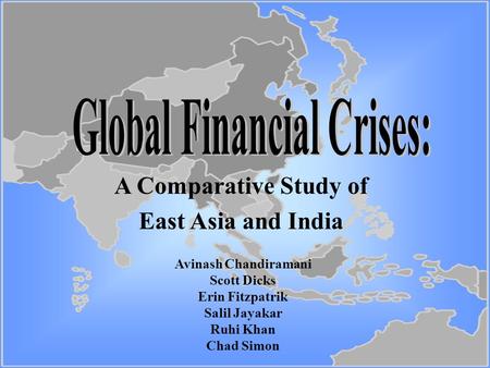 A Comparative Study of East Asia and India Avinash Chandiramani Scott Dicks Erin Fitzpatrik Salil Jayakar Ruhi Khan Chad Simon.