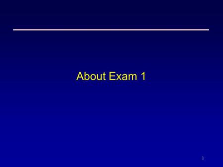 1 About Exam 1. 2 This is Only a Guideline  The intention is to try to help you prepare for the exam  This should not be and not intended to be used.